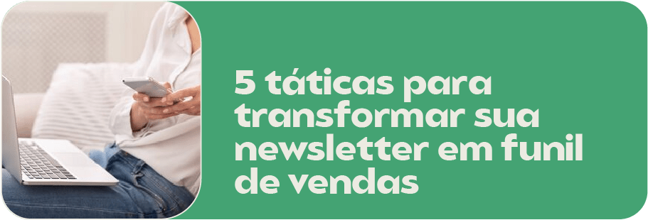 5 táticas para transformar sua newsletter em funil de vendas 5 táticas para transformar sua newsletter em funil de vendas