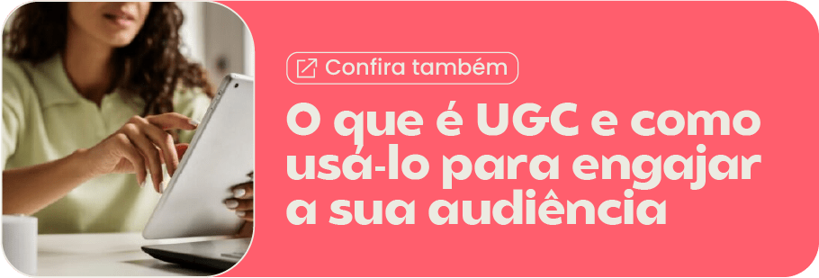 O que é UGC e como usá-lo para engajar a sua audiência O que é UGC e como usá-lo para engajar a sua audiência