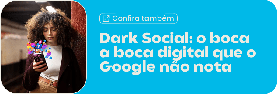Dark Social o boca a boca digital que o Google não nota conteúdo que engaja